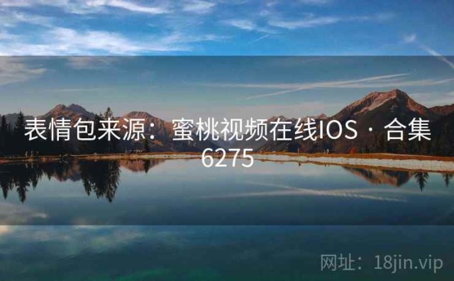 表情包来源：蜜桃视频在线IOS · 合集6275