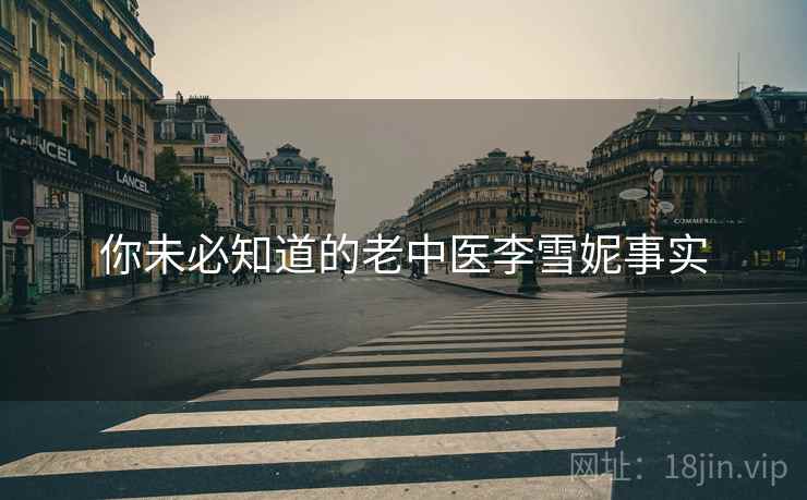 你未必知道的老中医李雪妮事实