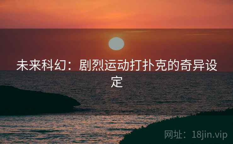 未来科幻：剧烈运动打扑克的奇异设定