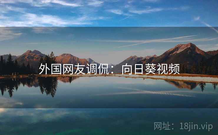 外国网友调侃：向日葵视频
