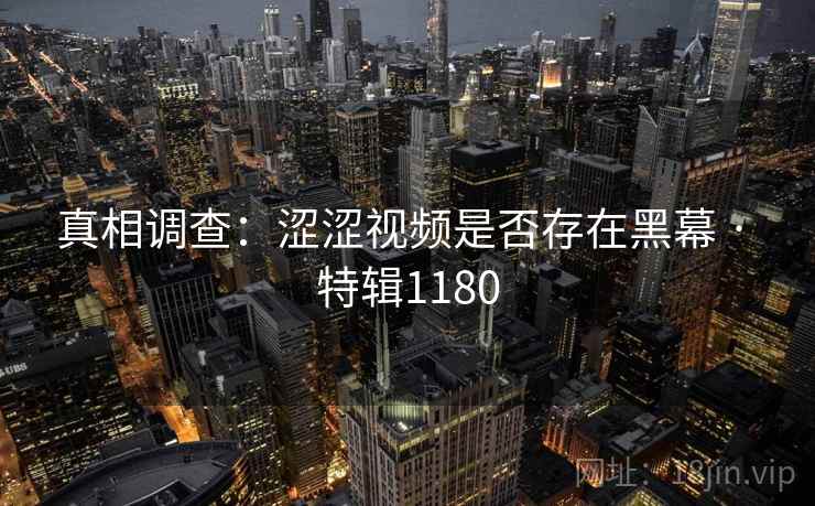 真相调查：涩涩视频是否存在黑幕 · 特辑1180