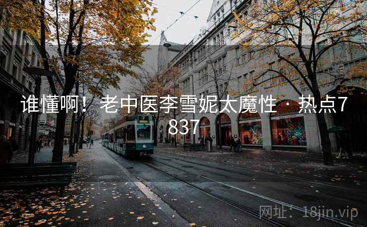 谁懂啊！老中医李雪妮太魔性 · 热点7837